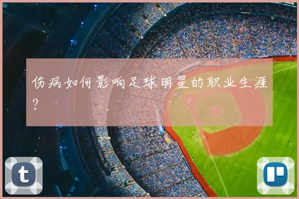 伤病如何影响足球明星的职业生涯？