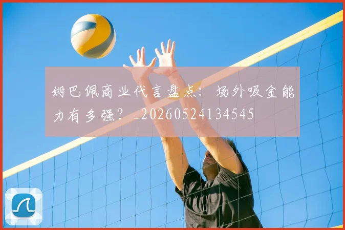 姆巴佩商业代言盘点：场外吸金能力有多强？_20260524134545